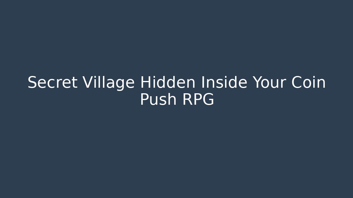 Secret Village Hidden Inside Your Coin Push RPG