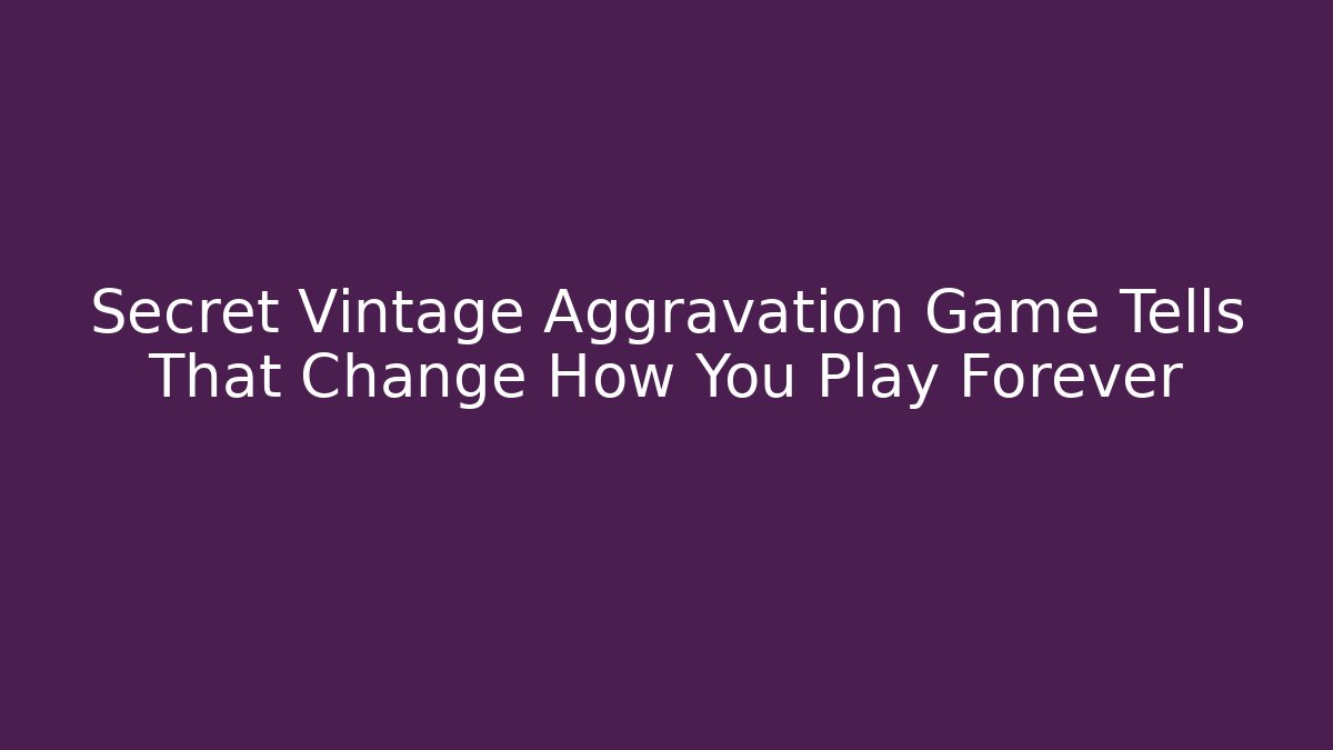 Secret Vintage Aggravation Game Tells That Change How You Play Forever