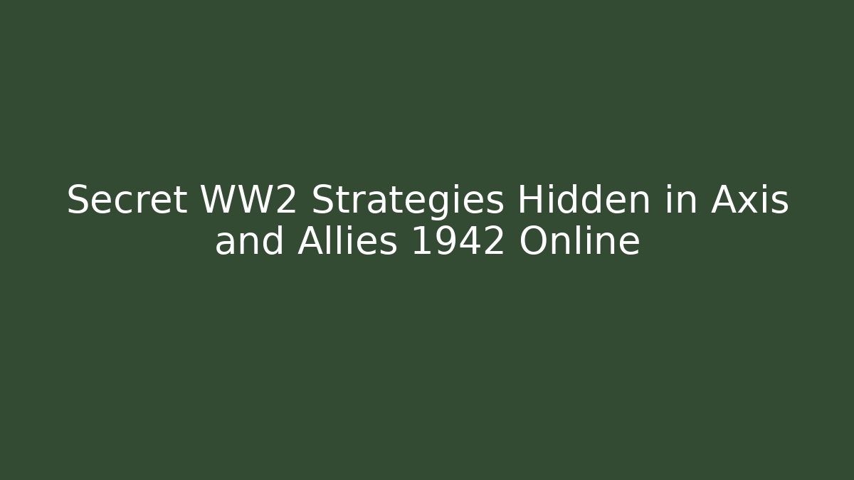 Secret WW2 Strategies Hidden in Axis and Allies 1942 Online