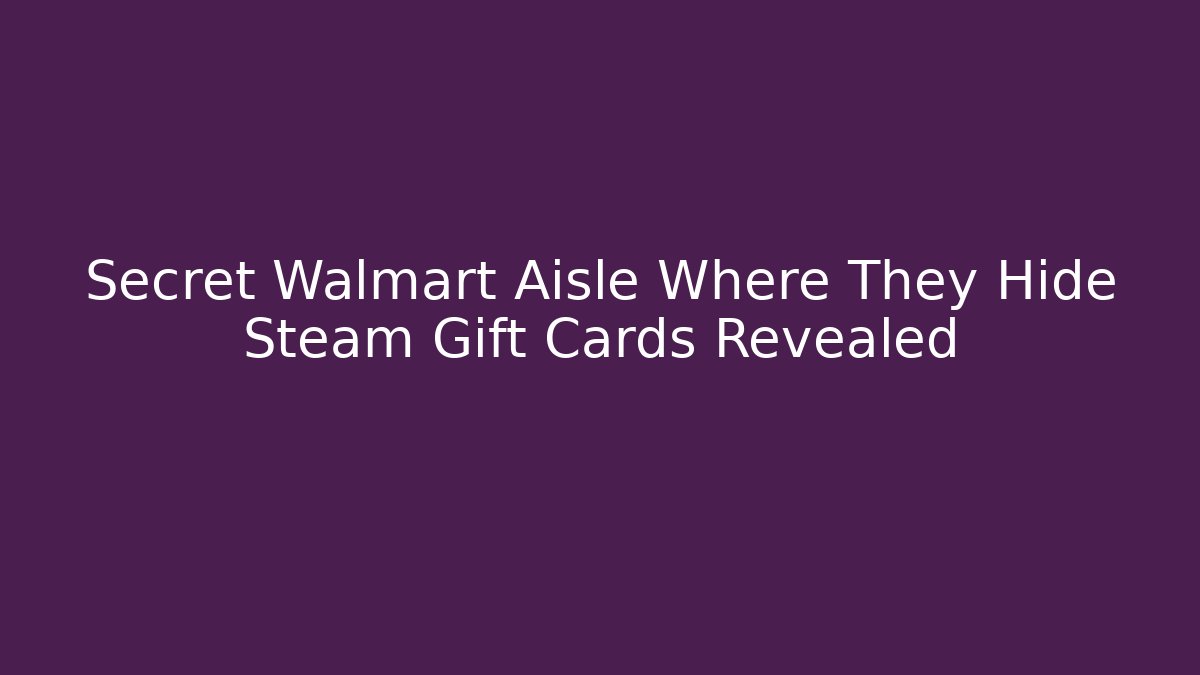 Secret Walmart Aisle Where They Hide Steam Gift Cards Revealed