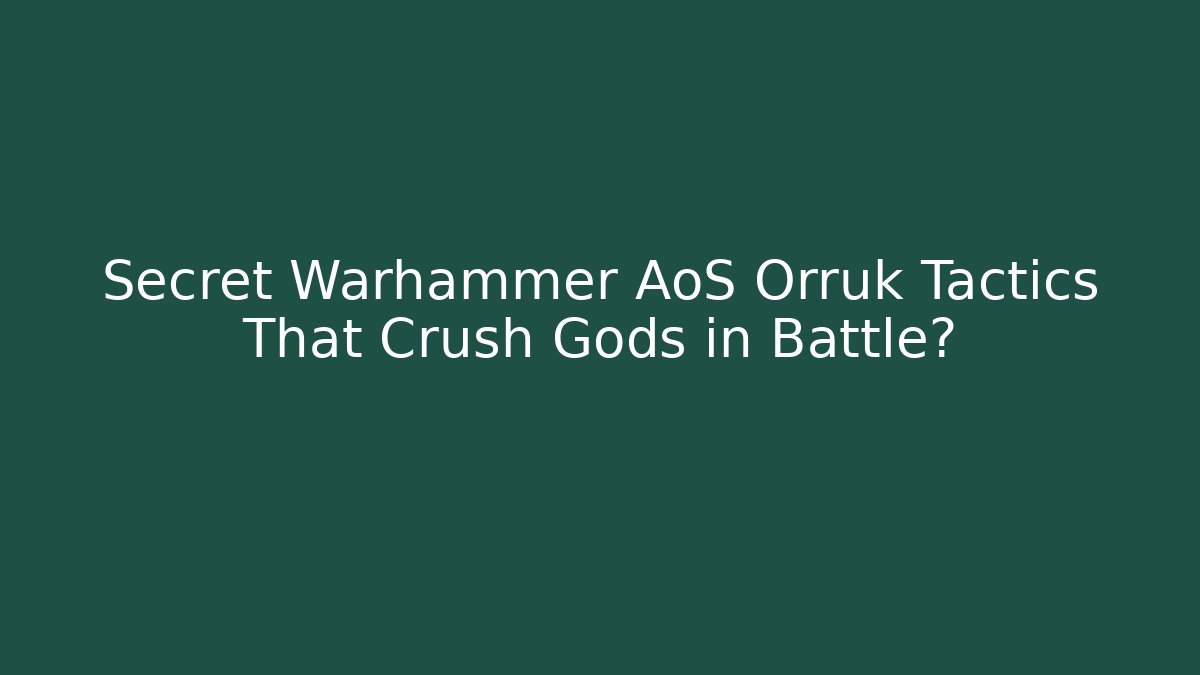 Secret Warhammer AoS Orruk Tactics That Crush Gods in Battle?
