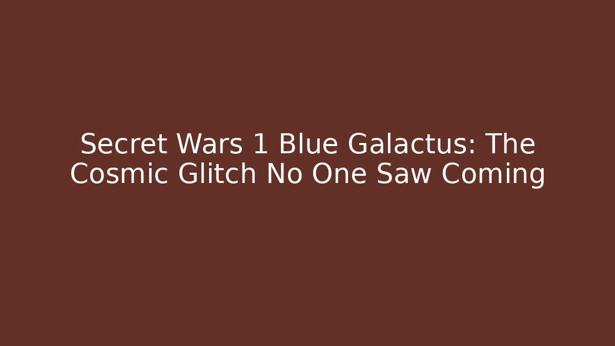 Secret Wars 1 Blue Galactus: The Cosmic Glitch No One Saw Coming