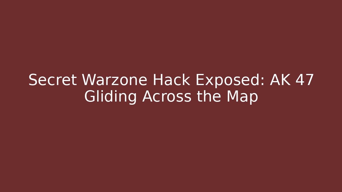 Secret Warzone Hack Exposed: AK 47 Gliding Across the Map - Create More Assets
