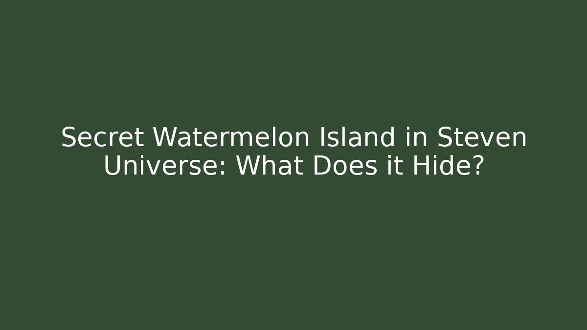 Secret Watermelon Island in Steven Universe: What Does it Hide?
