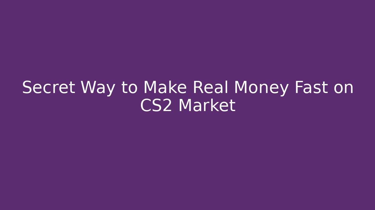 Secret Way to Make Real Money Fast on CS2 Market