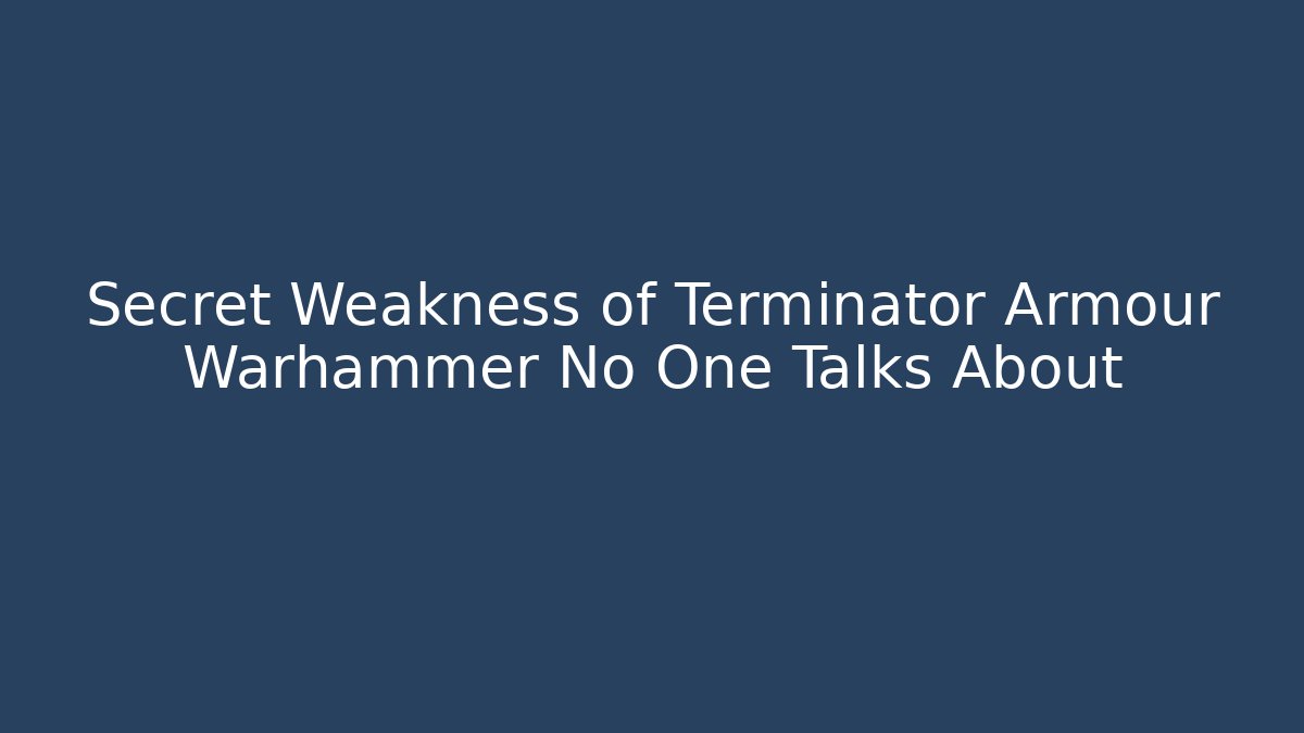 Secret Weakness of Terminator Armour Warhammer No One Talks About