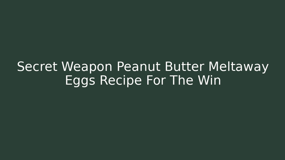 Secret Weapon Peanut Butter Meltaway Eggs Recipe For The Win