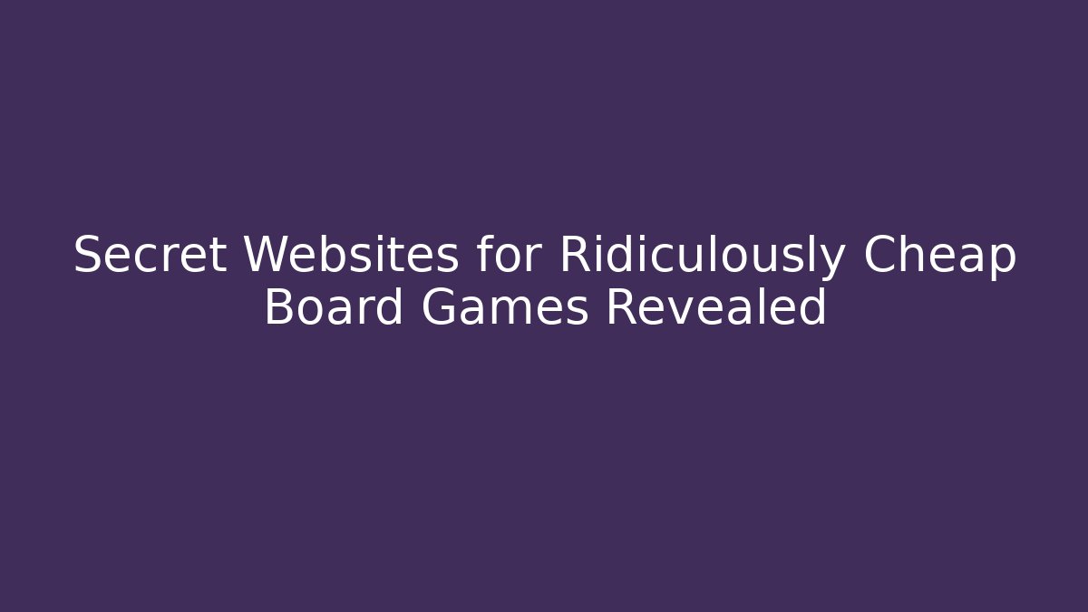 Secret Websites for Ridiculously Cheap Board Games Revealed