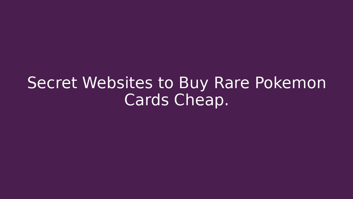 Secret Websites to Buy Rare Pokémon Cards Cheap.