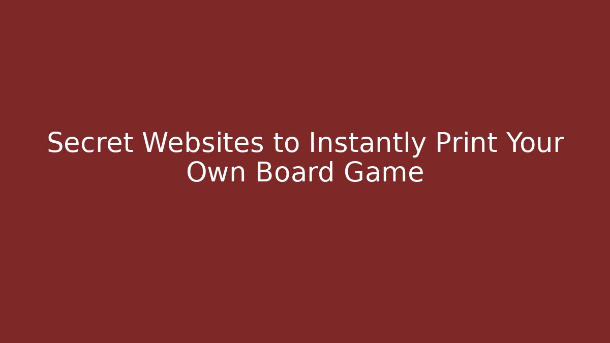 Secret Websites to Instantly Print Your Own Board Game