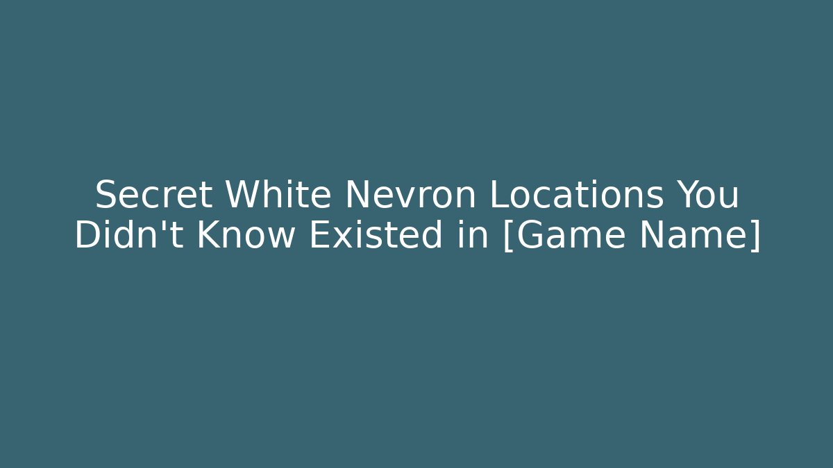 Secret White Nevron Locations You Didn't Know Existed in [Game Name]