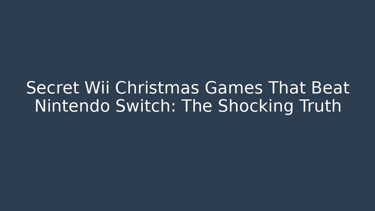 Secret Wii Christmas Games That Beat Nintendo Switch: The Shocking Truth