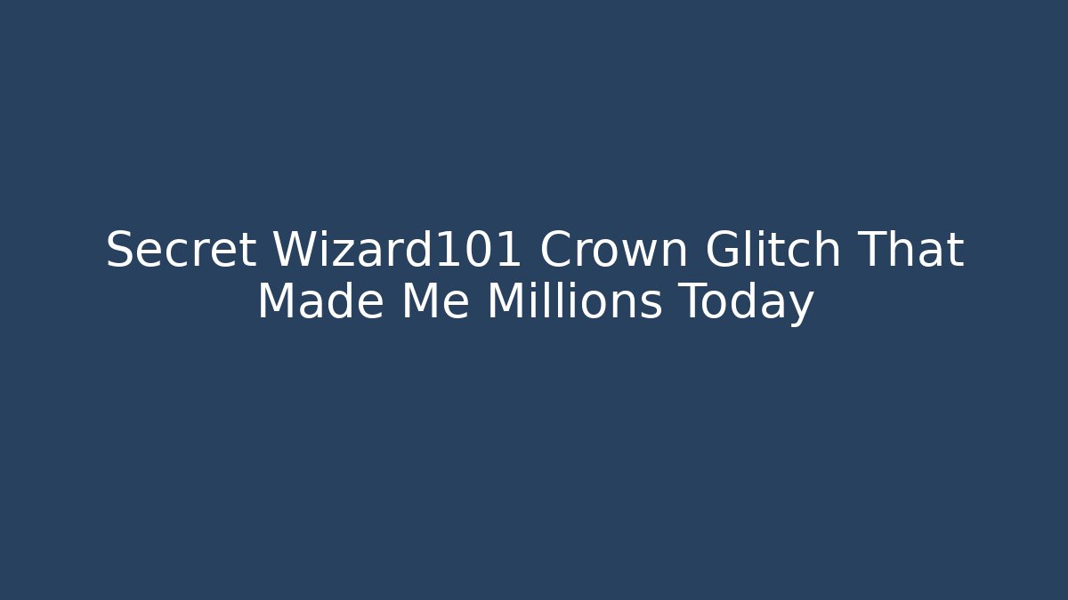 Secret Wizard101 Crown Glitch That Made Me Millions Today