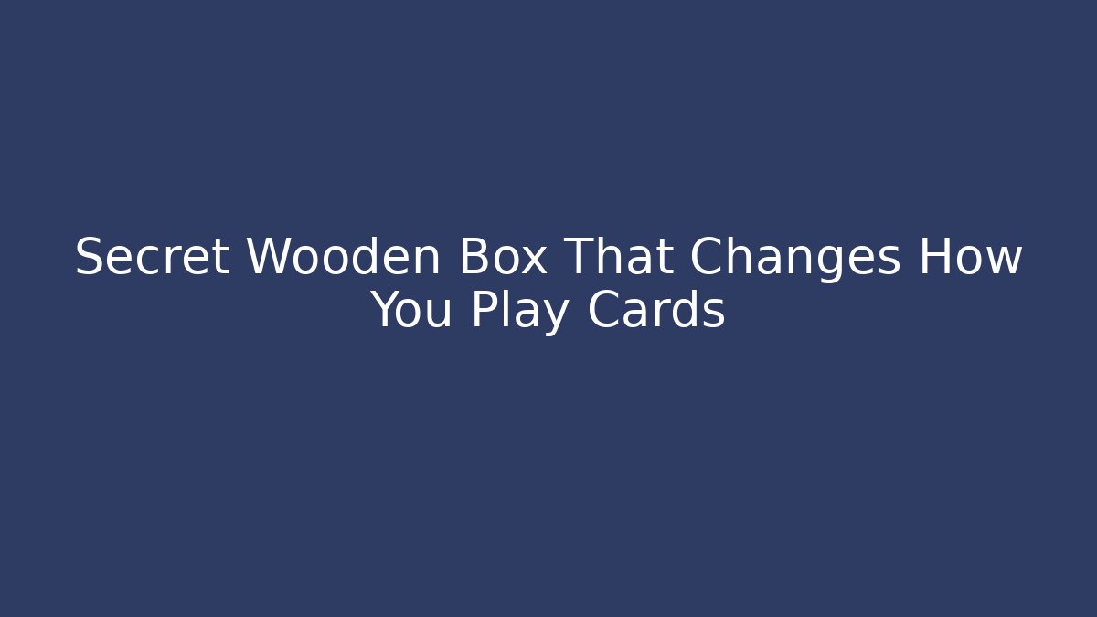Secret Wooden Box That Changes How You Play Cards