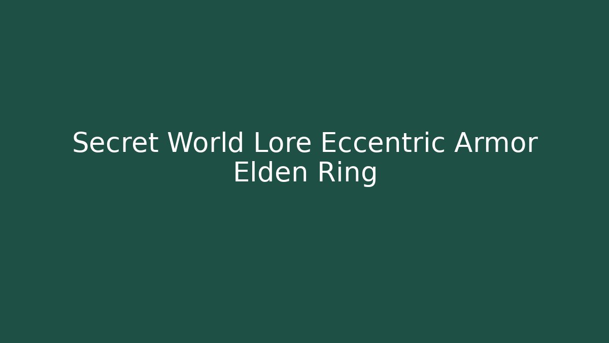 Secret World Lore Eccentric Armor Elden Ring - Create More Assets
