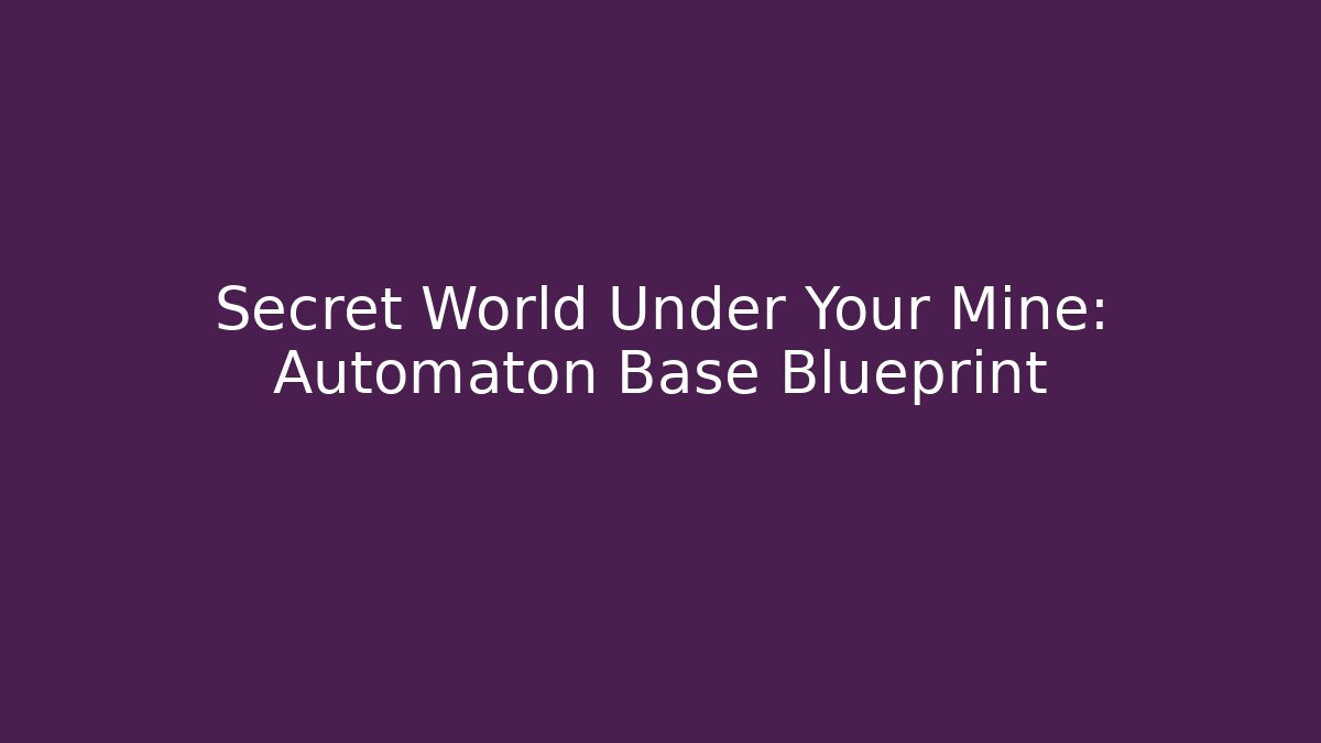 Secret World Under Your Mine: Automaton Base Blueprint