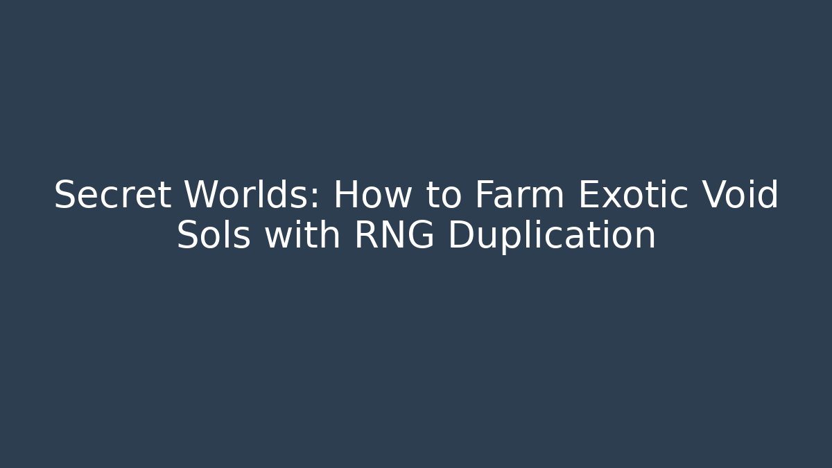 Secret Worlds: How to Farm Exotic Void Sols with RNG Duplication