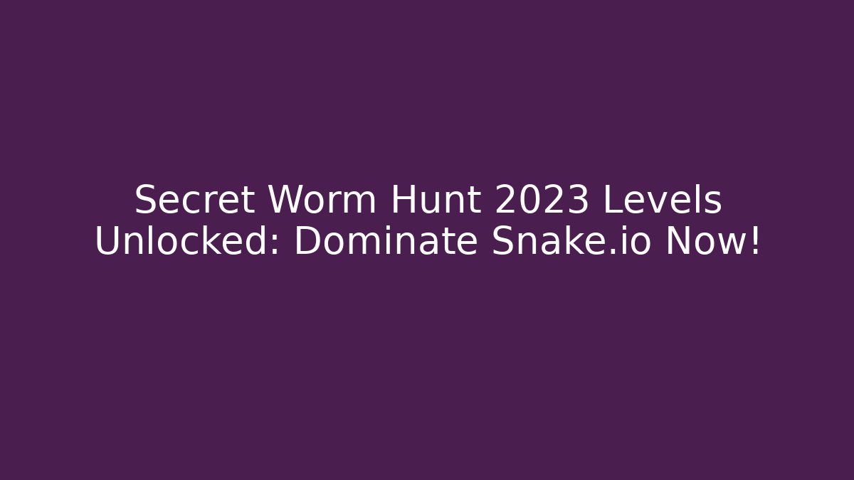 Secret Worm Hunt 2023 Levels Unlocked: Dominate Snake.io Now!