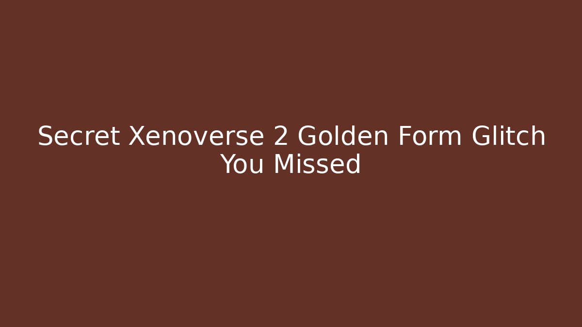 Secret Xenoverse 2 Golden Form Glitch You Missed