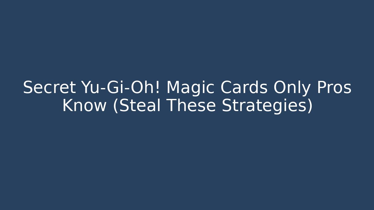 Secret Yu-Gi-Oh! Magic Cards Only Pros Know (Steal These Strategies)