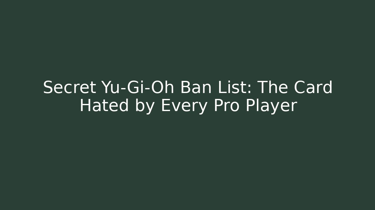 Secret Yu-Gi-Oh Ban List: The Card Hated by Every Pro Player
