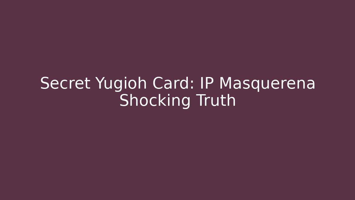 Secret Yugioh Card: IP Masquerena Shocking Truth
