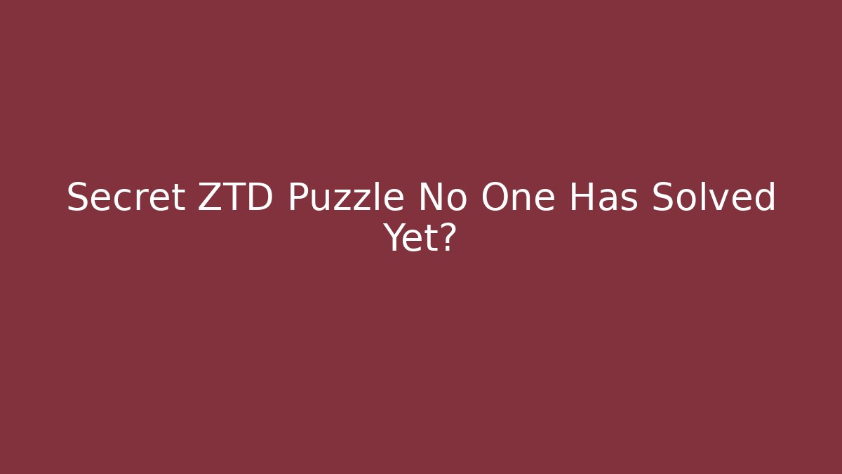 Secret ZTD Puzzle No One Has Solved Yet?