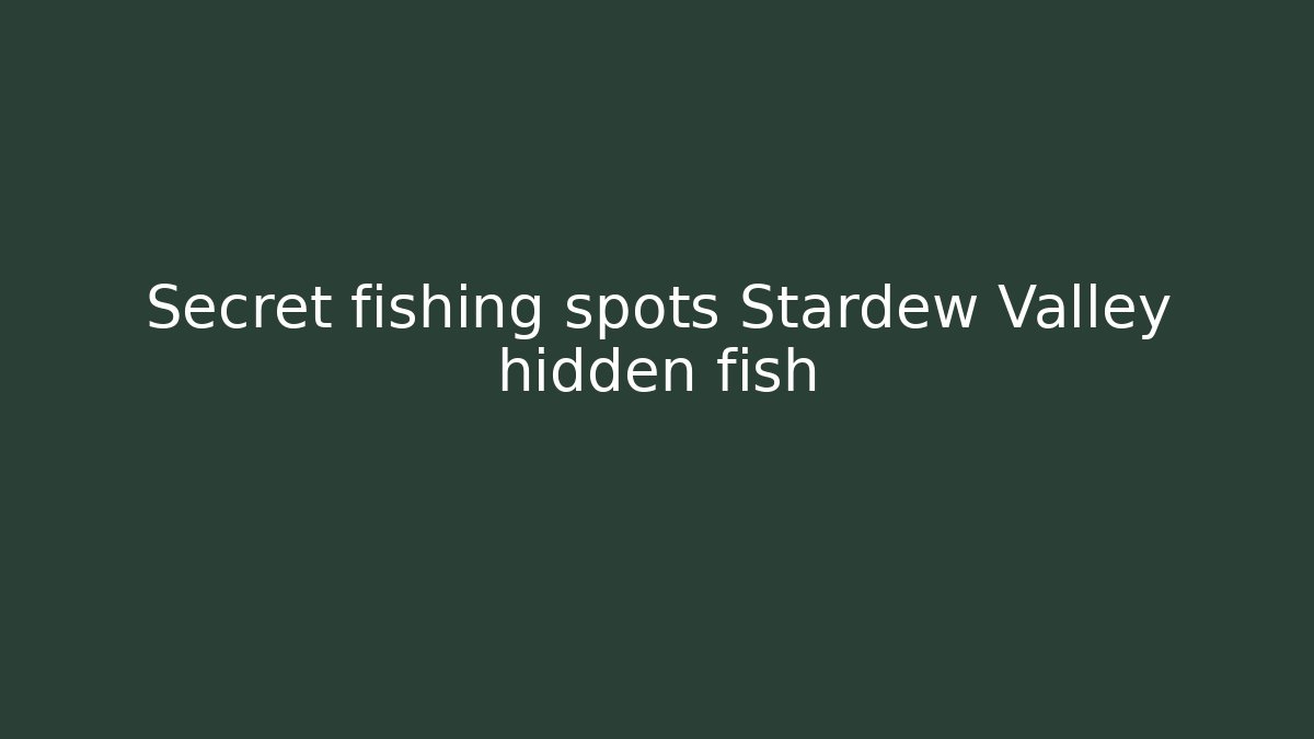 Secret fishing spots Stardew Valley hidden fish