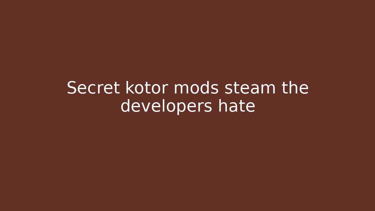Secret kotor mods steam the developers hate