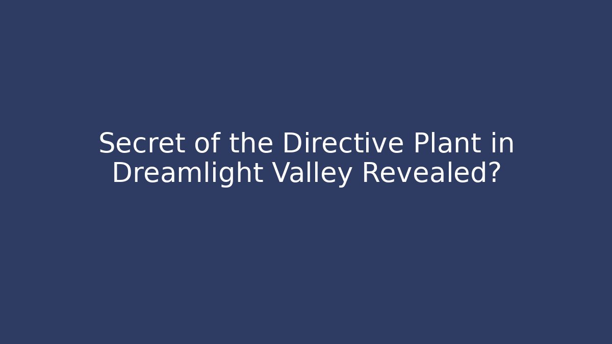 Secret of the Directive Plant in Dreamlight Valley Revealed?