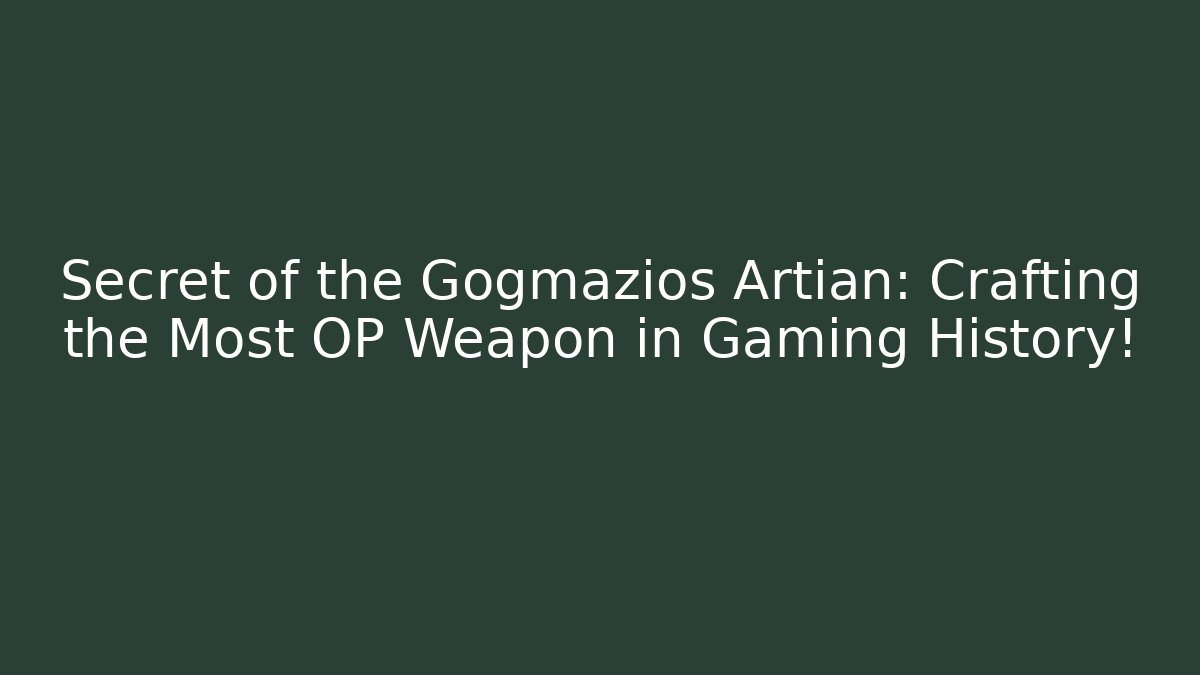 Secret of the Gogmazios Artian: Crafting the Most OP Weapon in Gaming History!