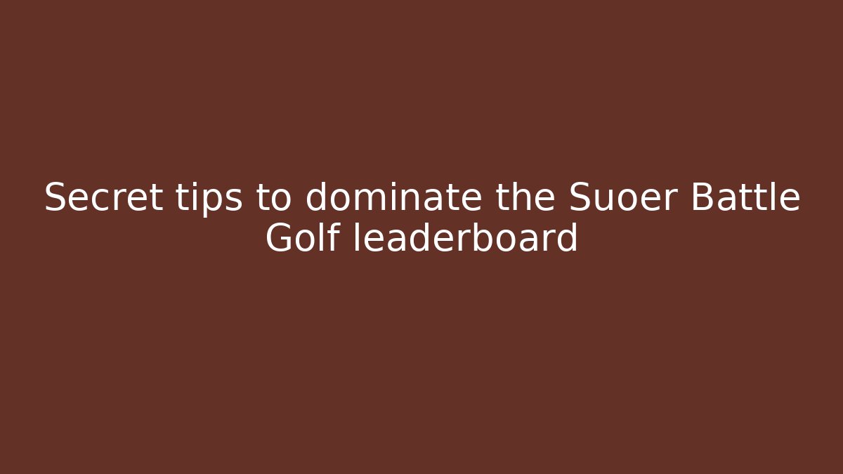 Secret tips to dominate the Suoer Battle Golf leaderboard