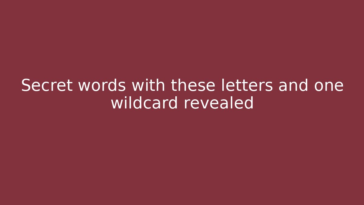 Secret words with these letters and one wildcard revealed