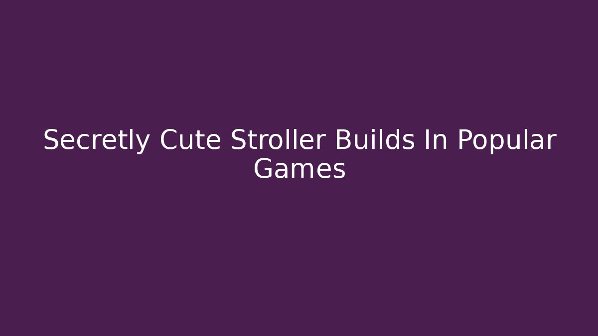 Secretly Cute Stroller Builds In Popular Games