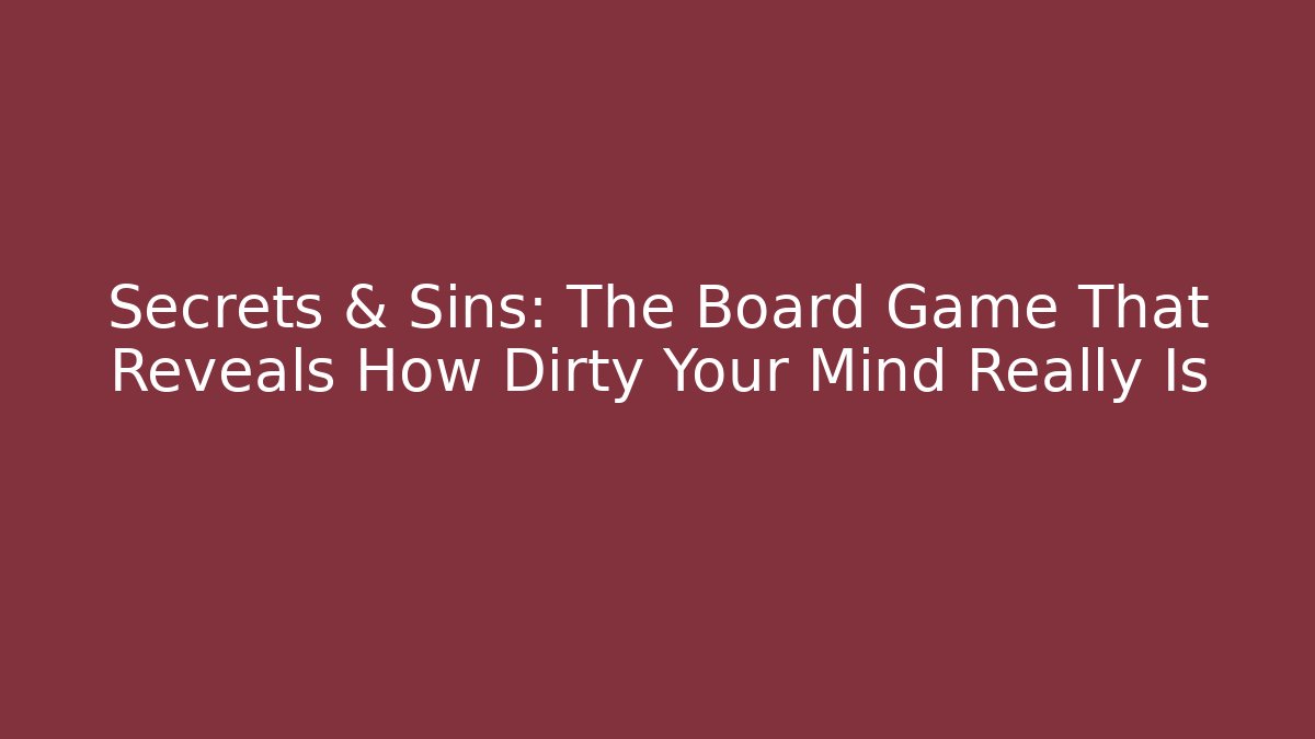 Secrets & Sins: The Board Game That Reveals How Dirty Your Mind Really Is