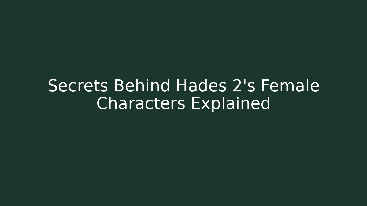 Secrets Behind Hades 2’s Female Characters Explained