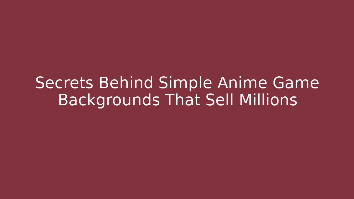 Secrets Behind Simple Anime Game Backgrounds That Sell Millions - Create More Assets