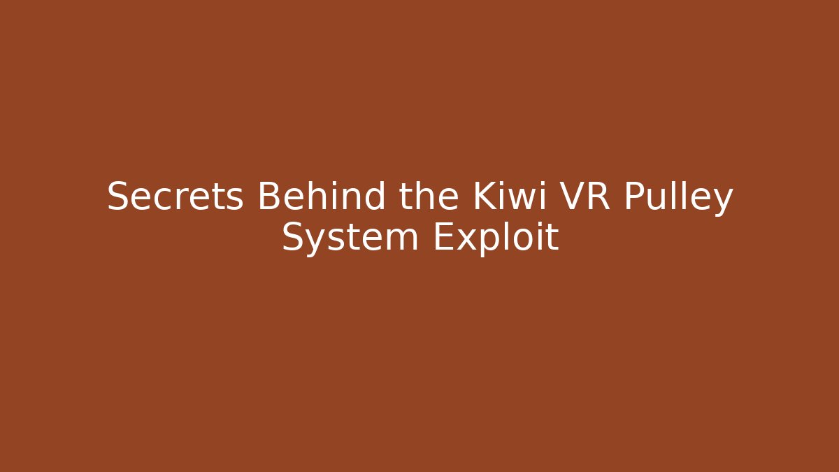 Secrets Behind the Kiwi VR Pulley System Exploit