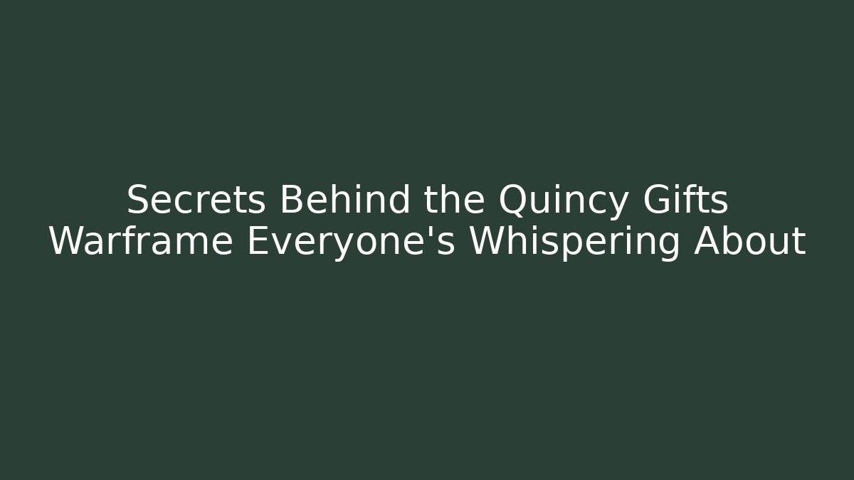 Secrets Behind the Quincy Gifts Warframe Everyone’s Whispering About