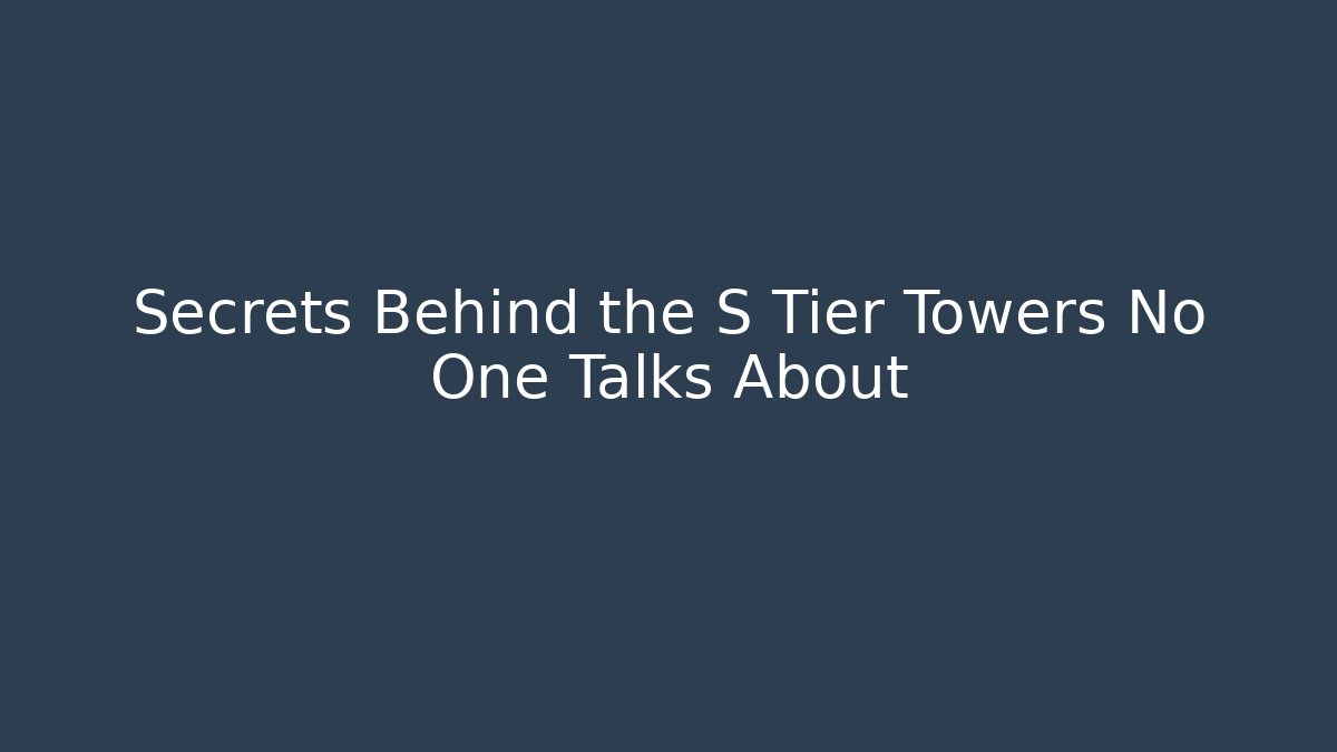 Secrets Behind the S Tier Towers No One Talks About