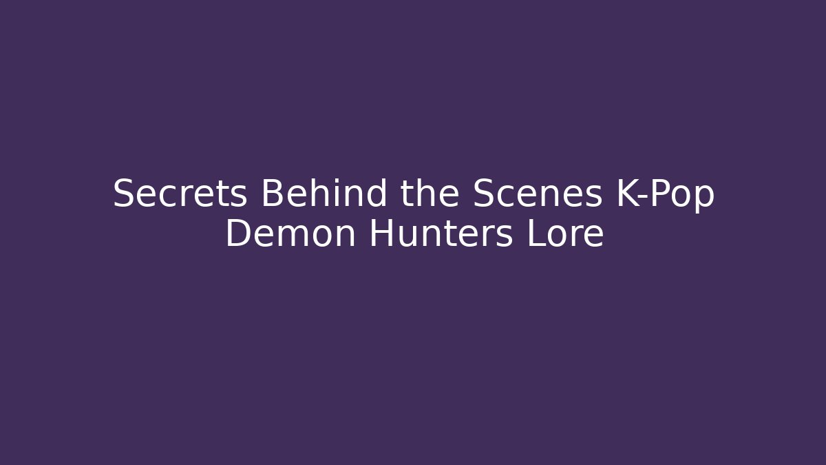 Secrets Behind the Scenes K-Pop Demon Hunters Lore - Create More Assets