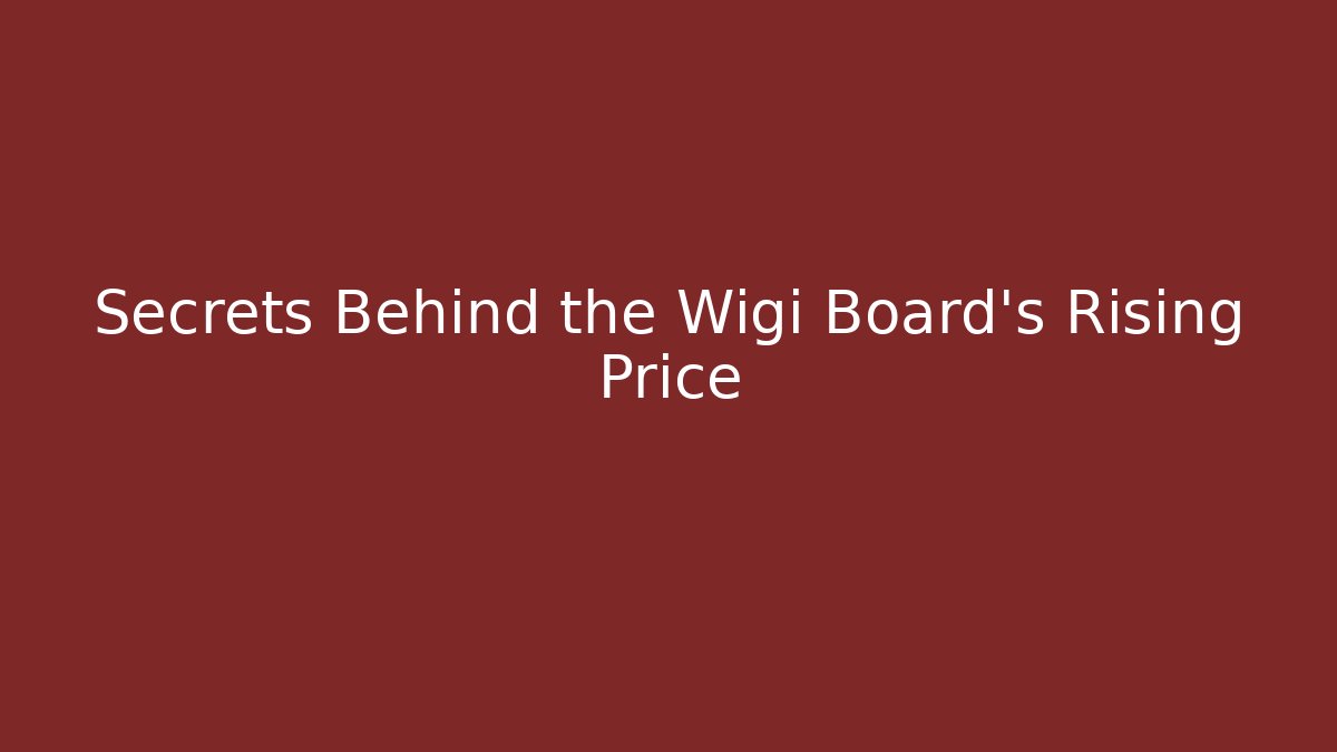 Secrets Behind the Wigi Board's Rising Price