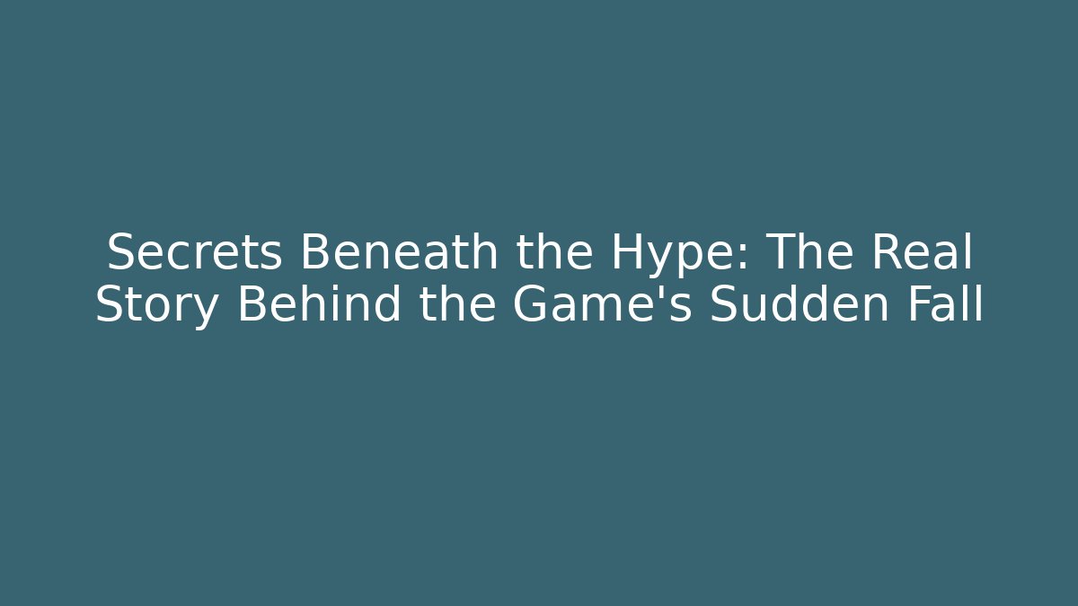 Secrets Beneath the Hype: The Real Story Behind the Game's Sudden Fall