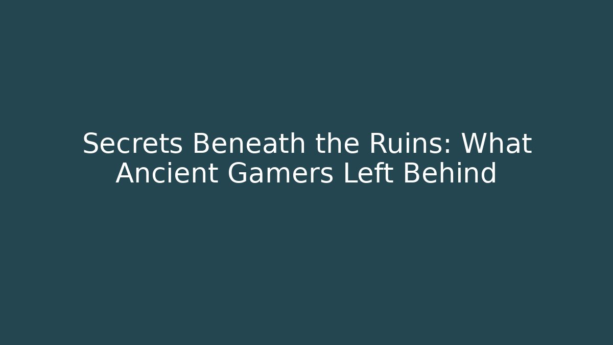 Secrets Beneath the Ruins: What Ancient Gamers Left Behind