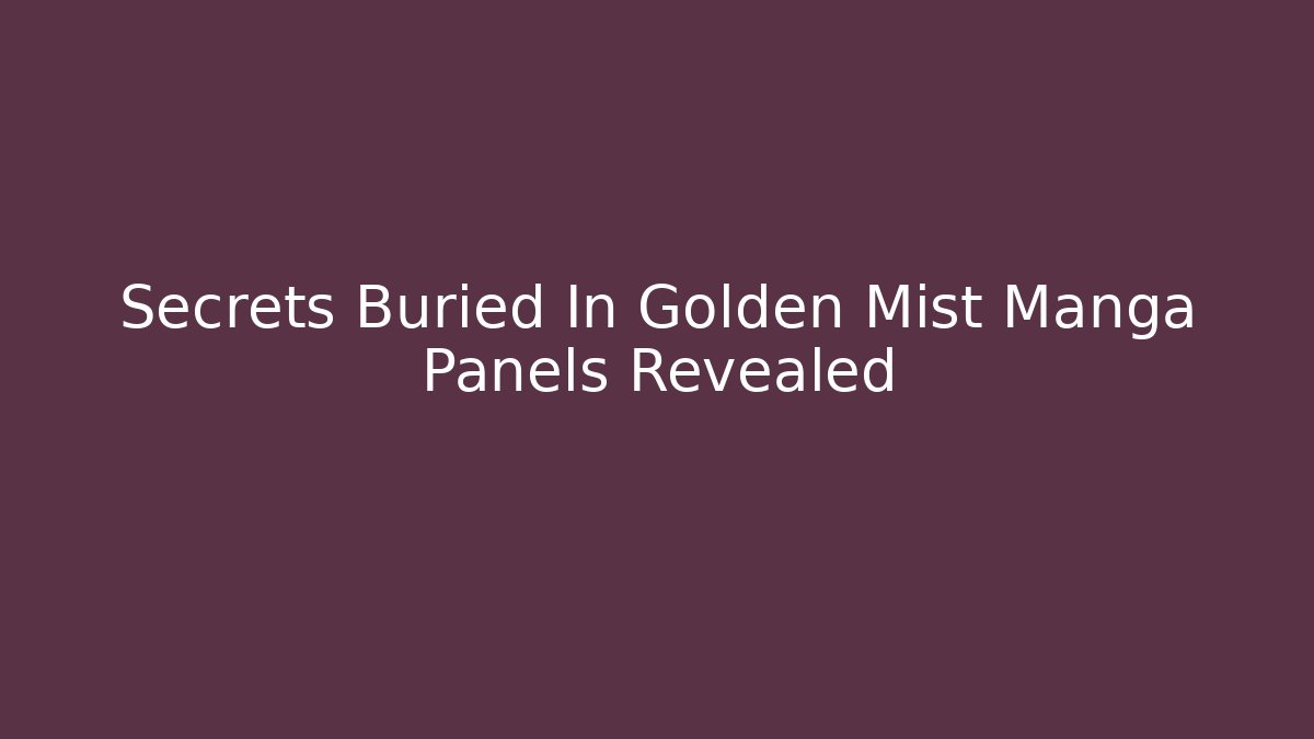 Secrets Buried In Golden Mist Manga Panels Revealed