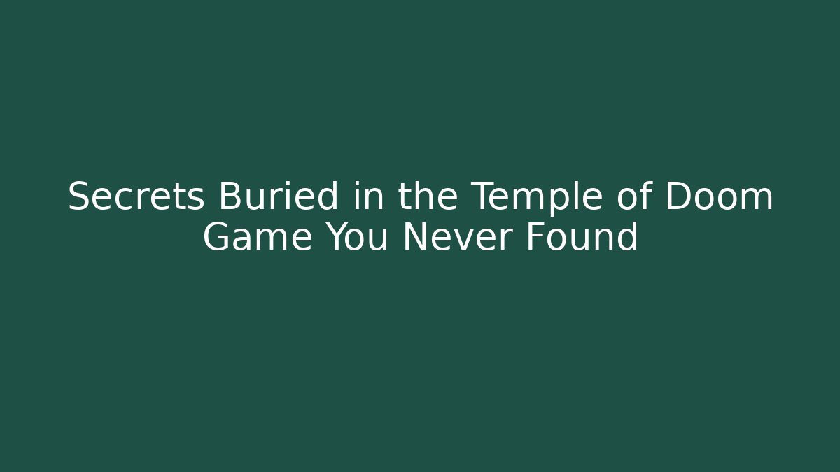 Secrets Buried in the Temple of Doom Game You Never Found