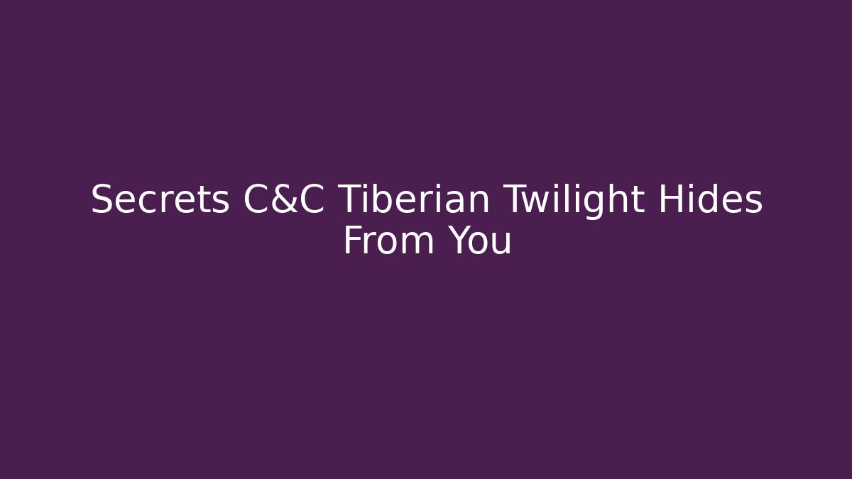 Secrets C&C Tiberian Twilight Hides From You