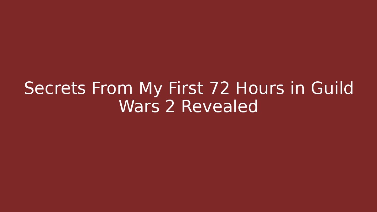 Secrets From My First 72 Hours in Guild Wars 2 Revealed