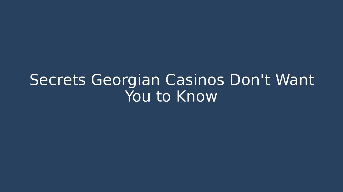 Secrets Georgian Casinos Don't Want You to Know