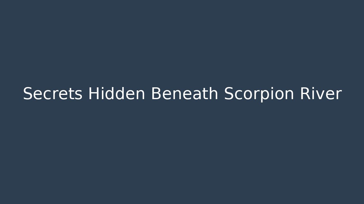 Secrets Hidden Beneath Scorpion River